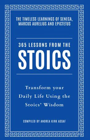 365 Lessons from the Stoics: Transform Your Daily Life Using The Stoics' Wisdom and Understanding