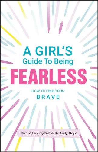 A Girl’s Guide to Being Fearless: How to Find Your Brave