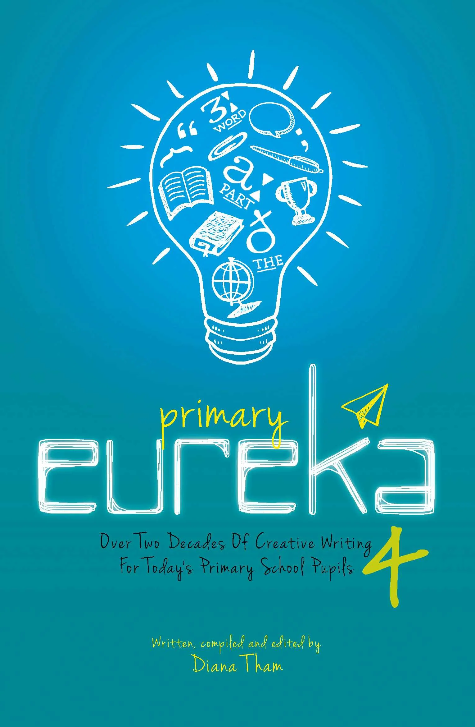 Primary Eureka 4: A Decade Of Creative Writing For Today's Primary School Pupils