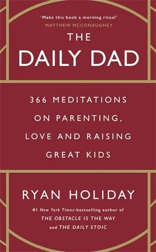 The Daily Dad 366 Meditations on Parenting, Love and Raising Great Kids